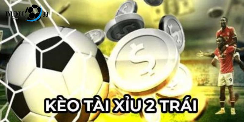 kèo tài xỉu 2 trái