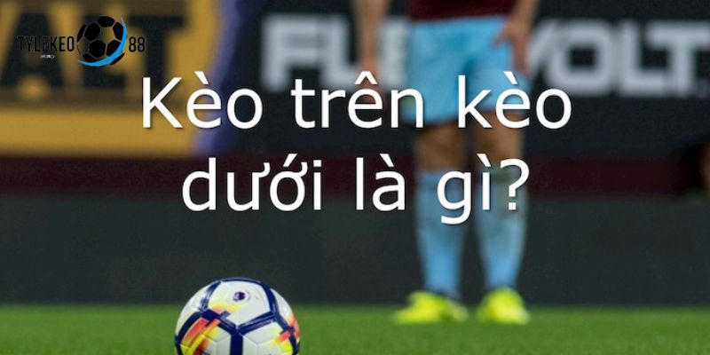 kèo trên kèo dưới