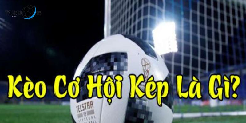 kèo cơ hội kép
