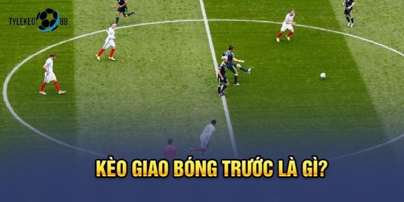 kèo giao bóng trước