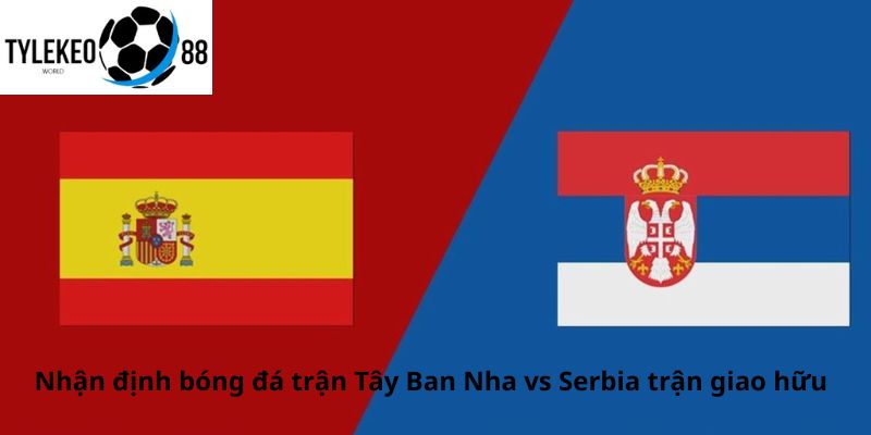 Tây Ban Nha vs Serbia