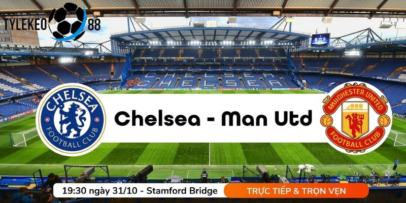Nhận định bóng đá Chelsea vs MU trận ngày 31/10, 19h30